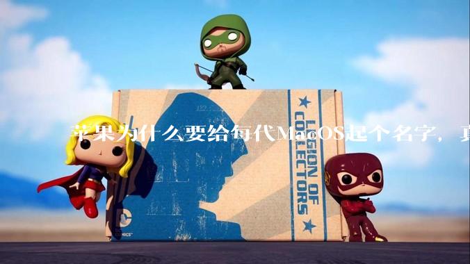 苹果为什么要给每代MacOS起个名字，真以为人们记得住分得清吗？